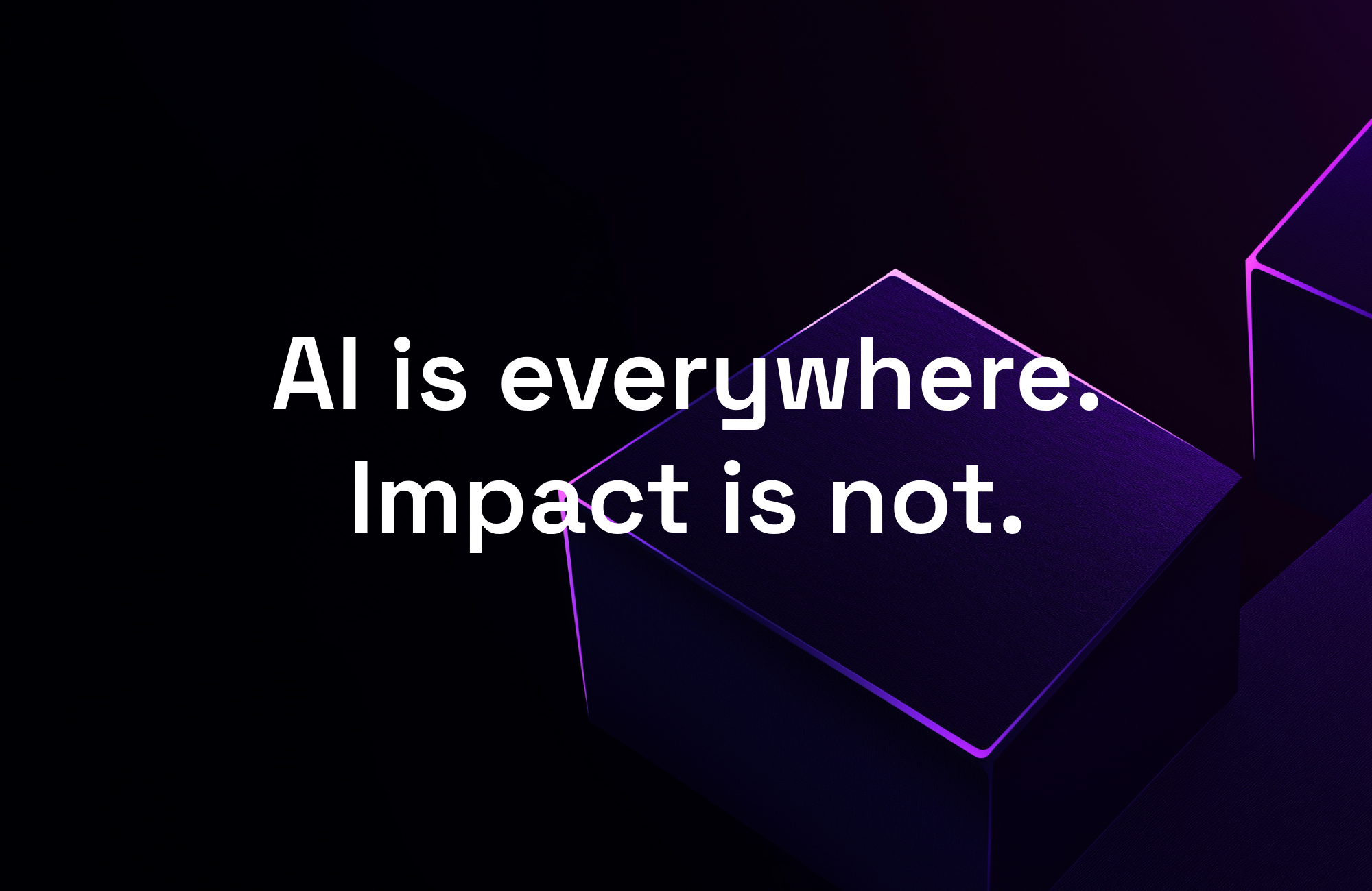AI is everywhere. Impact is not.